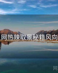 秀人网热辣取景秘籍风向研判