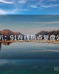 独家深扒：91在线热点复盘公众心理