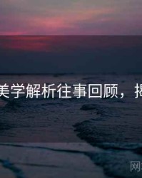 秀人网美学解析往事回顾，揭秘真相