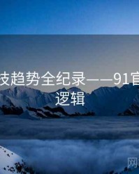 热辣科技趋势全纪录——91官网热度逻辑